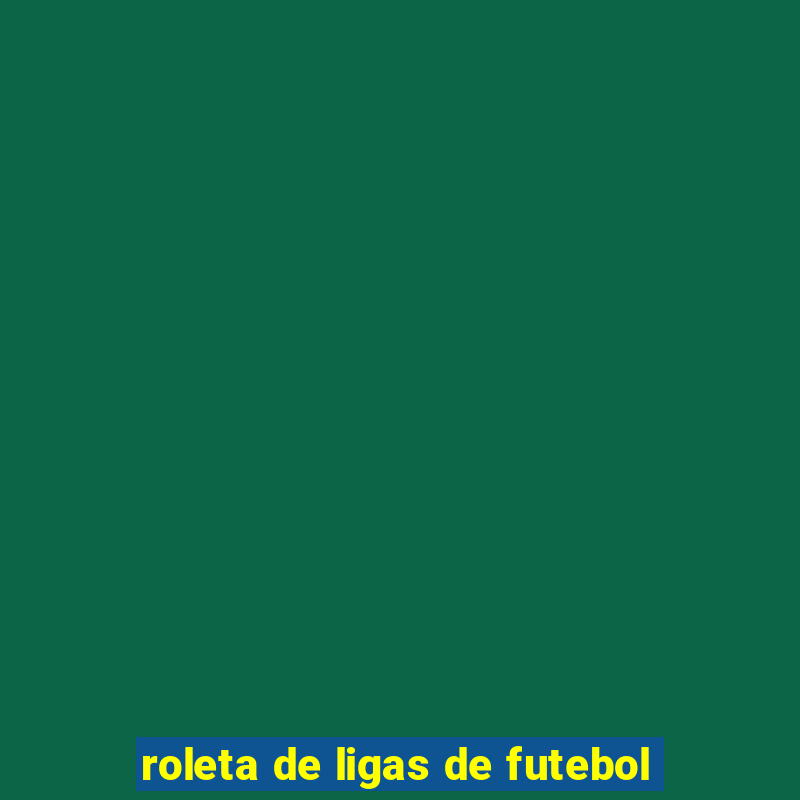 roleta de ligas de futebol